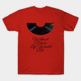 Without Music Life Would Bb T-Shirt